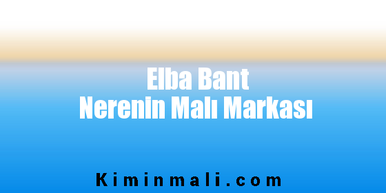 Elba Bant Nerenin Malı Markası