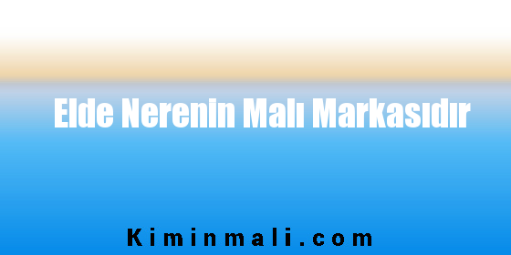 Elde Nerenin Malı Markasıdır