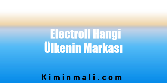 Electroll Hangi Ülkenin Markası