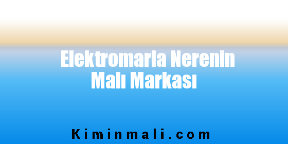 Elektromarla Nerenin Malı Markası