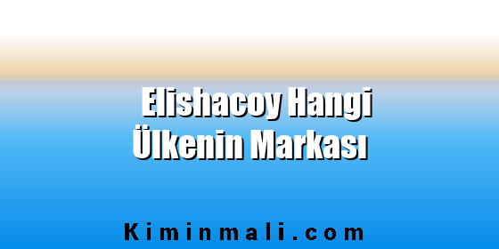 Elishacoy Hangi Ülkenin Markası