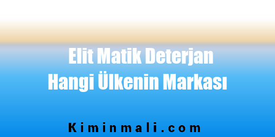 Elit Matik Deterjan Hangi Ülkenin Markası