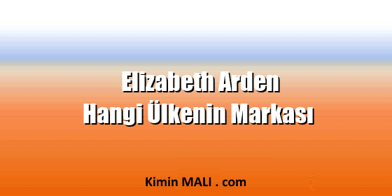 Elizabeth Arden Hangi Ülkenin Markası Elizabeth Arden Hangi Ülkenin Markası