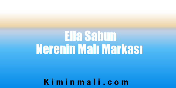 Ella Sabun Nerenin Malı Markası