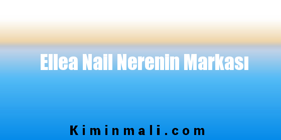 Ellea Nail Nerenin Markası