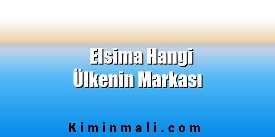 Elsima Hangi Ülkenin Markası Elsima Hangi Ülkenin Markası