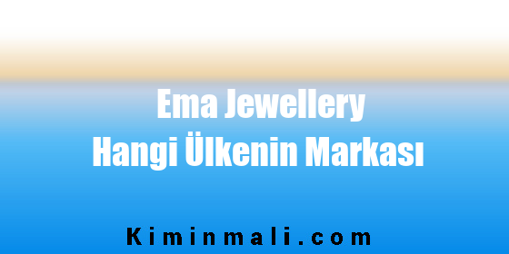 Ema Jewellery Hangi Ülkenin Markası