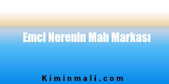 Emci Nerenin Malı Markası