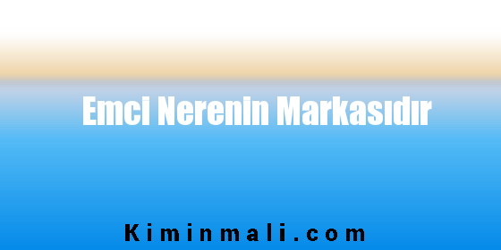 Emci Nerenin Markasıdır