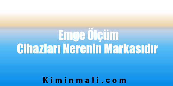 Emge Ölçüm Cihazları Nerenin Markasıdır