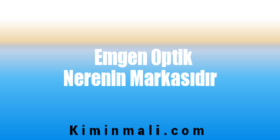 Emgen Optik Nerenin Markasıdır