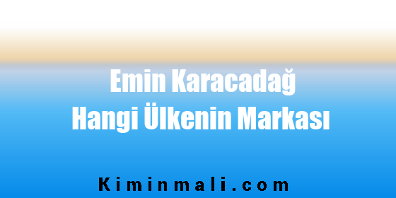 Emin Karacadağ Hangi Ülkenin Markası