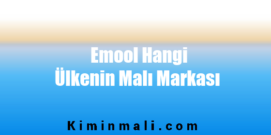 Emool Hangi Ülkenin Malı Markası