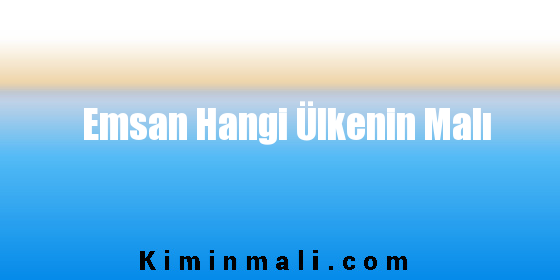 Emsan Hangi Ülkenin Malı