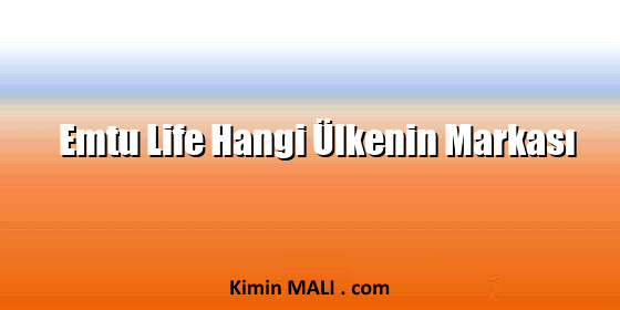 Emtu Life Hangi Ülkenin Markası Emtu Life Hangi Ülkenin Markası