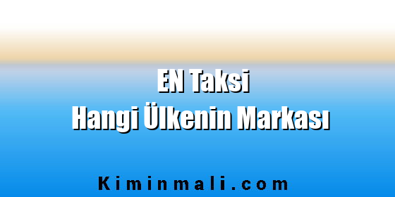 EN Taksi Hangi Ülkenin Markası