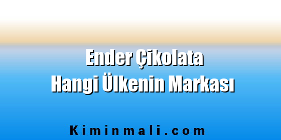 Ender Çikolata Hangi Ülkenin Markası