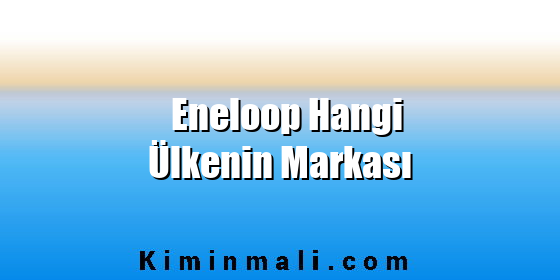 Eneloop Hangi Ülkenin Markası