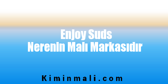 Enjoy Suds Nerenin Malı Markasıdır