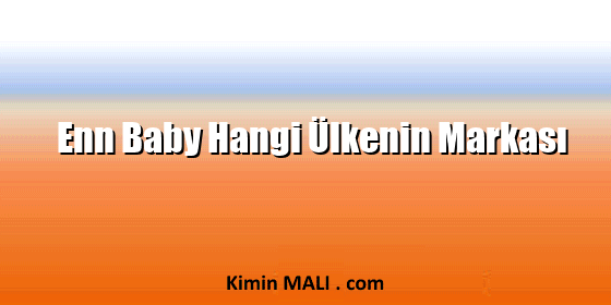 Enn Baby Hangi Ülkenin Markası Enn Baby Hangi Ülkenin Markası