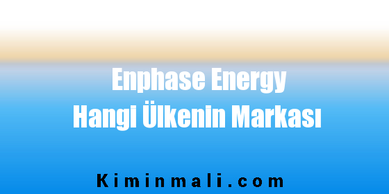 Enphase Energy Hangi Ülkenin Markası