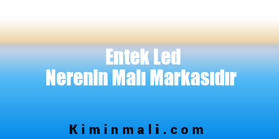 Entek Led Nerenin Malı Markasıdır