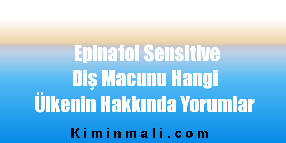 Epinafol Sensitive Diş Macunu Hangi Ülkenin Hakkında Yorumlar