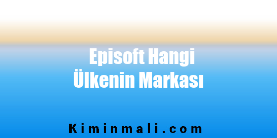 Episoft Hangi Ülkenin Markası