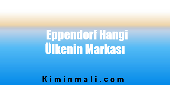 Eppendorf Hangi Ülkenin Markası