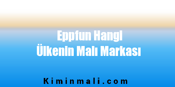 Eppfun Hangi Ülkenin Malı Markası