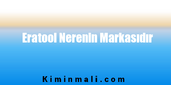 Eratool Nerenin Markasıdır