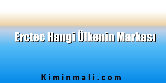 Erctec Hangi Ülkenin Markası