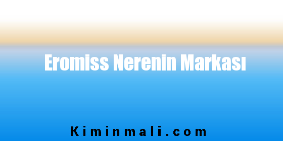 Eromiss Nerenin Markası