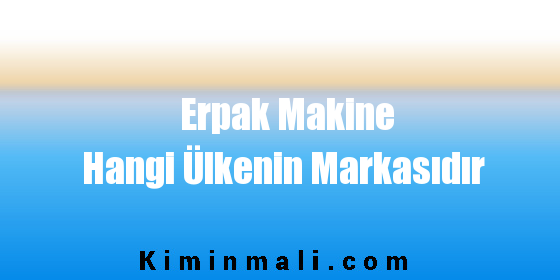 Erpak Makine Hangi Ülkenin Markasıdır