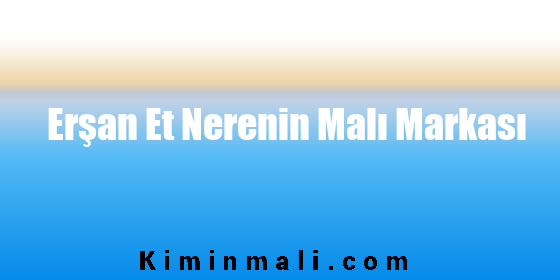 Erşan Et Nerenin Malı Markası