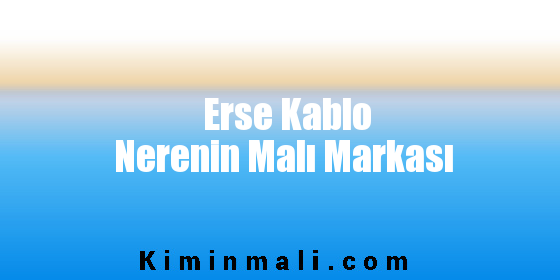 Erse Kablo Nerenin Malı Markası