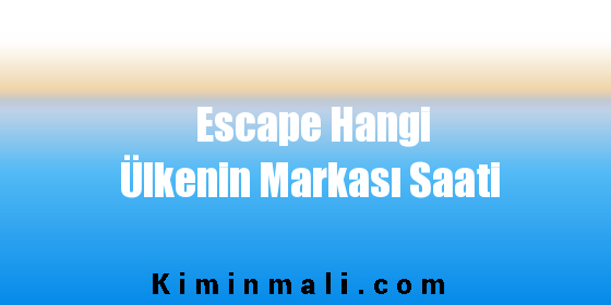 Escape Hangi Ülkenin Markası Saati