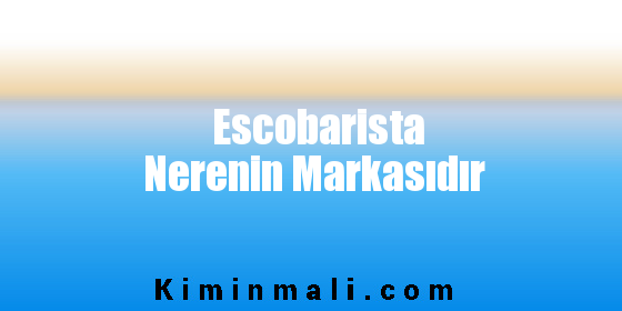 Escobarista Nerenin Markasıdır