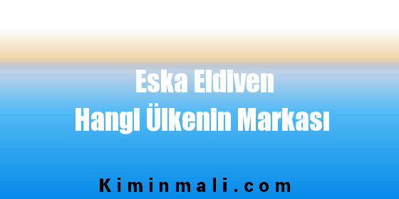 Eska Eldiven Hangi Ülkenin Markası