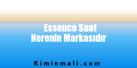 Essence Saat Nerenin Markasıdır