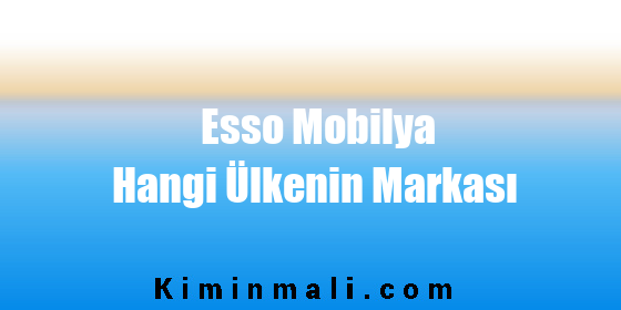 Esso Mobilya Hangi Ülkenin Markası