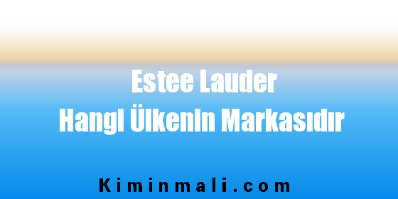 Estee Lauder Hangi Ülkenin Markasıdır