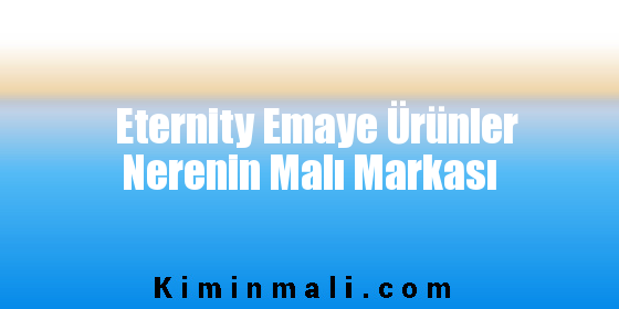 Eternity Emaye Ürünler Nerenin Malı Markası