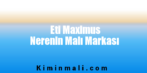 Eti Maximus Nerenin Malı Markası