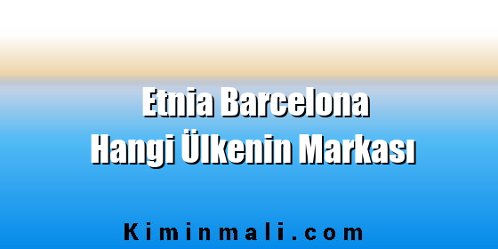 Etnia Barcelona Hangi Ülkenin Markası