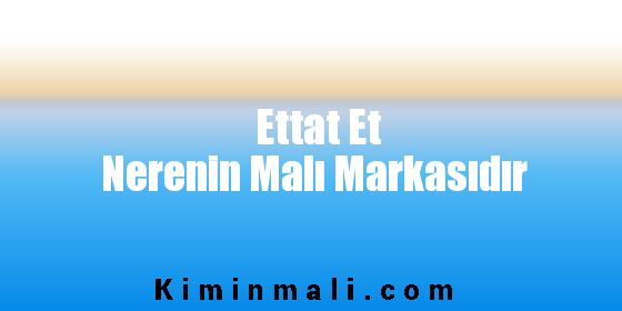 Ettat Et Nerenin Malı Markasıdır