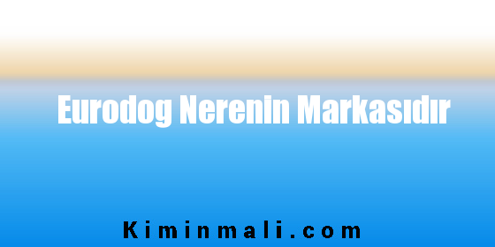 Eurodog Nerenin Markasıdır