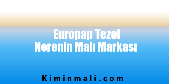 Europap Tezol Nerenin Malı Markası