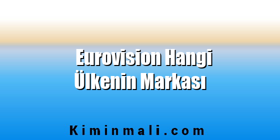 Eurovision Hangi Ülkenin Markası