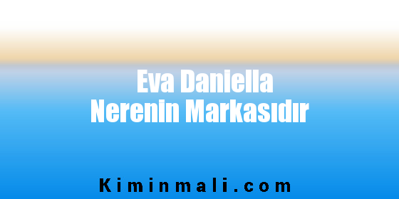 Eva Daniella Nerenin Markasıdır